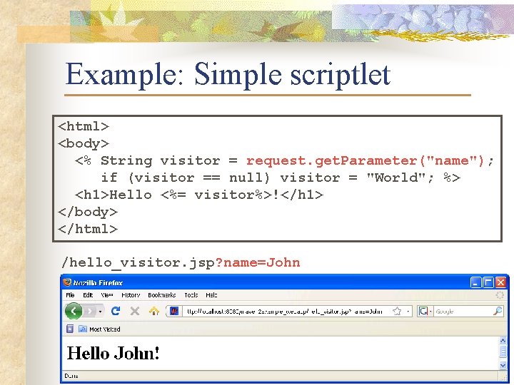 Example: Simple scriptlet <html> <body> <% String visitor = request. get. Parameter("name"); if (visitor