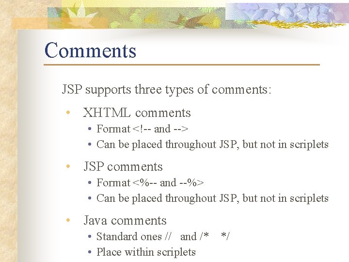 Comments JSP supports three types of comments: • XHTML comments • Format <!-- and