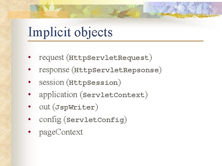 Implicit objects • • request (Http. Servlet. Request) response (Http. Servlet. Repsonse) session (Http.
