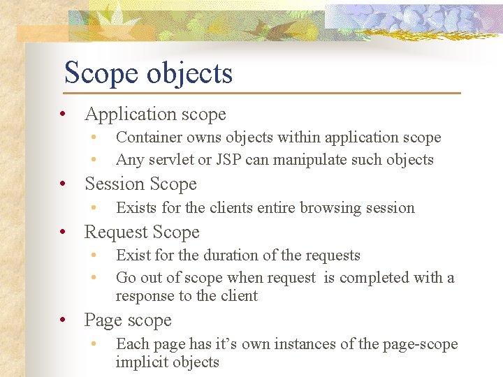 Scope objects • Application scope • • Container owns objects within application scope Any