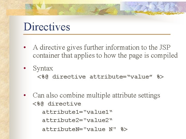 Directives • A directive gives further information to the JSP container that applies to