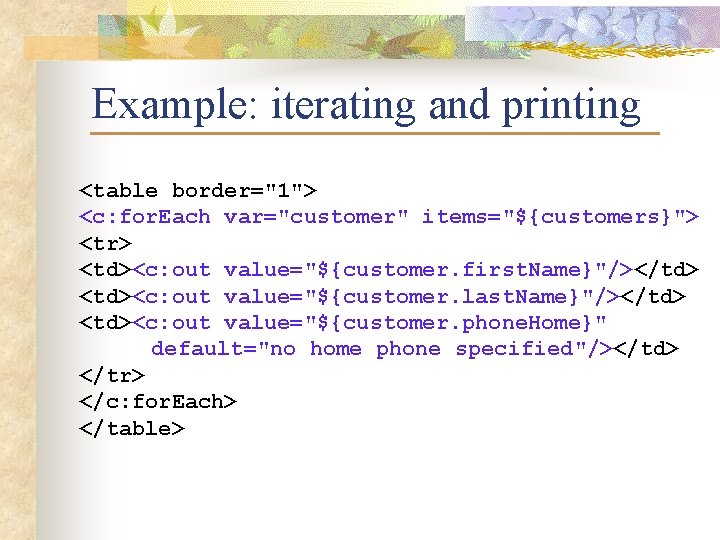 Example: iterating and printing <table border="1"> <c: for. Each var="customer" items="${customers}"> <tr> <td><c: out