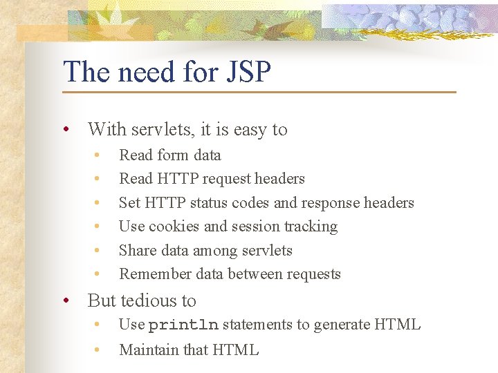 The need for JSP • With servlets, it is easy to • • •