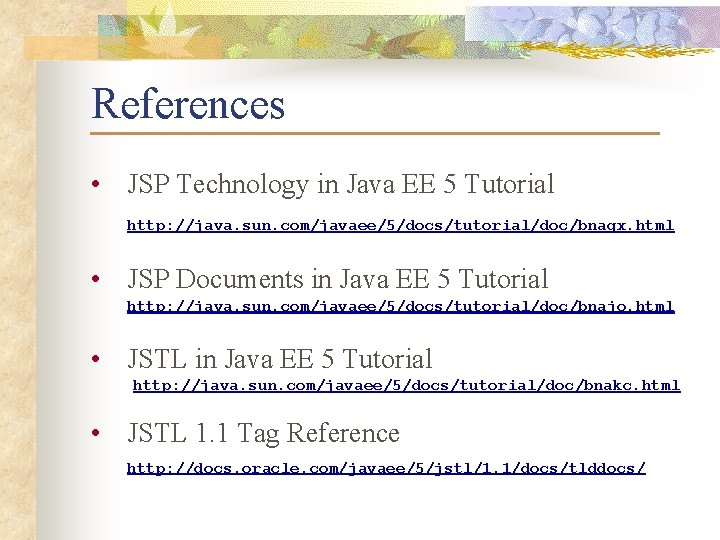 References • JSP Technology in Java EE 5 Tutorial http: //java. sun. com/javaee/5/docs/tutorial/doc/bnagx. html