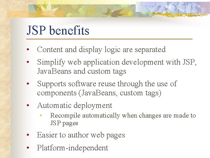 JSP benefits • Content and display logic are separated • Simplify web application development