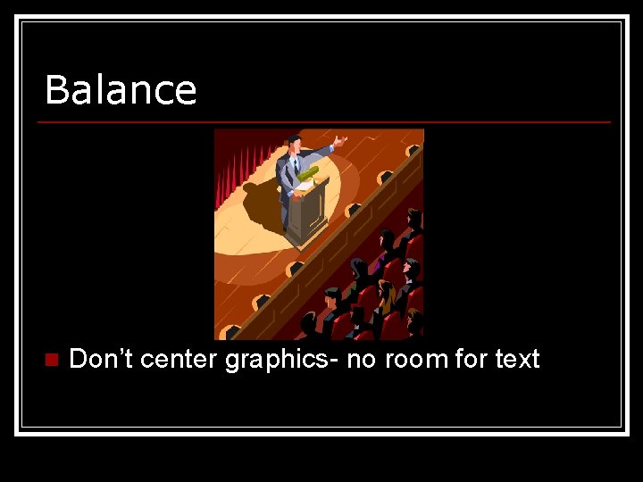 Balance n Don’t center graphics- no room for text 