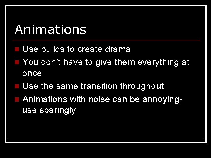 Animations Use builds to create drama n You don’t have to give them everything
