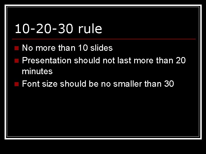 10 -20 -30 rule No more than 10 slides n Presentation should not last