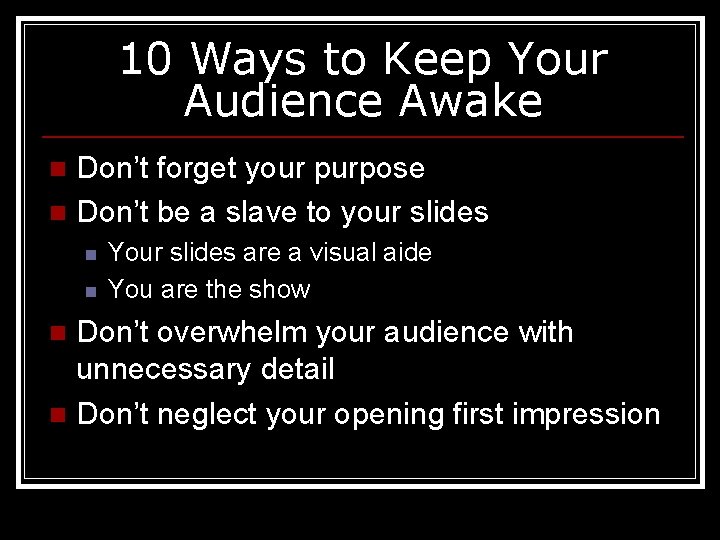10 Ways to Keep Your Audience Awake Don’t forget your purpose n Don’t be