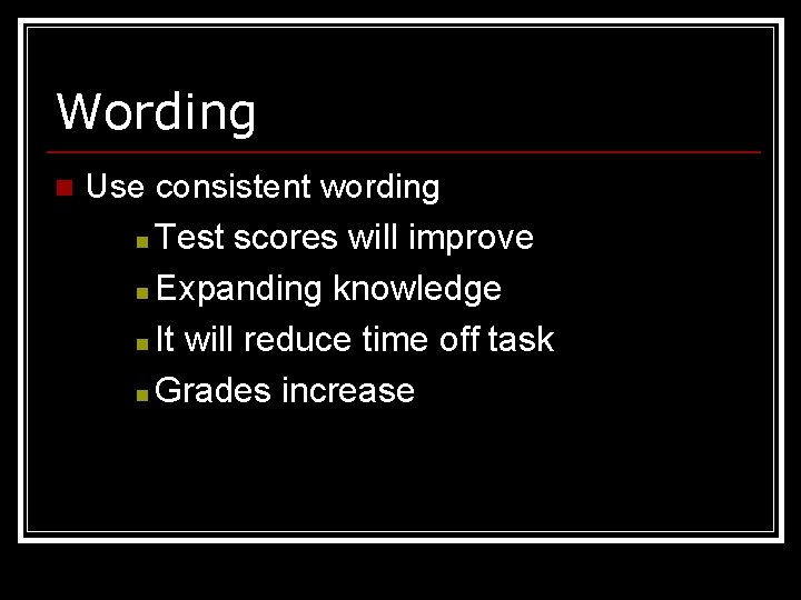 Wording n Use consistent wording n Test scores will improve n Expanding knowledge n