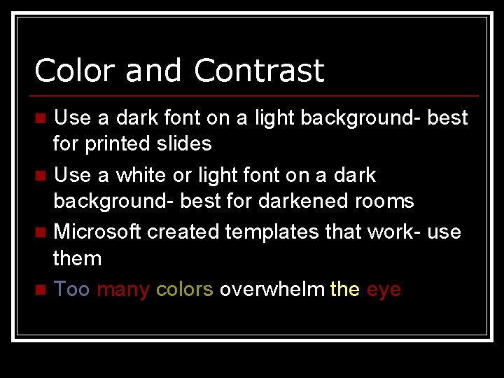 Color and Contrast Use a dark font on a light background- best for printed