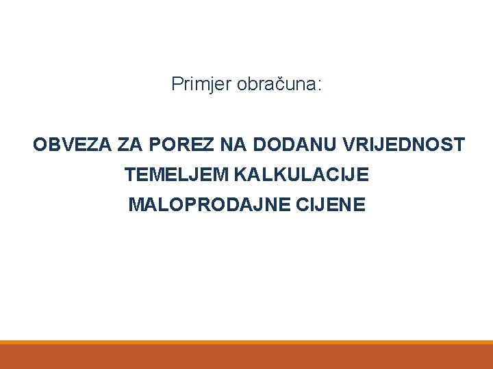 Primjer obračuna: OBVEZA ZA POREZ NA DODANU VRIJEDNOST TEMELJEM KALKULACIJE MALOPRODAJNE CIJENE 