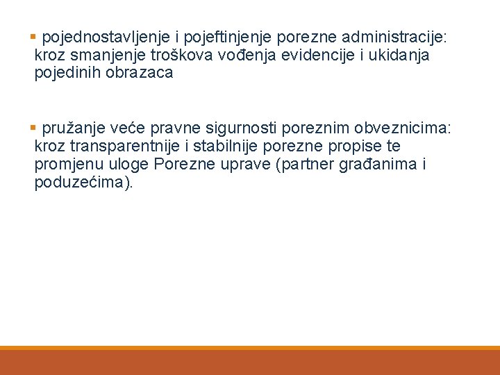 § pojednostavljenje i pojeftinjenje porezne administracije: kroz smanjenje troškova vođenja evidencije i ukidanja pojedinih