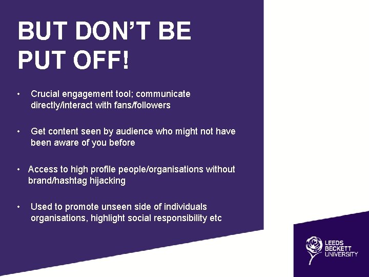 BUT DON’T BE PUT OFF! • Crucial engagement tool; communicate directly/interact with fans/followers •