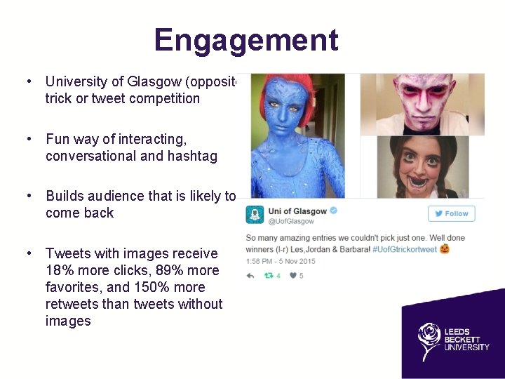 Engagement • University of Glasgow (opposite) trick or tweet competition • Fun way of