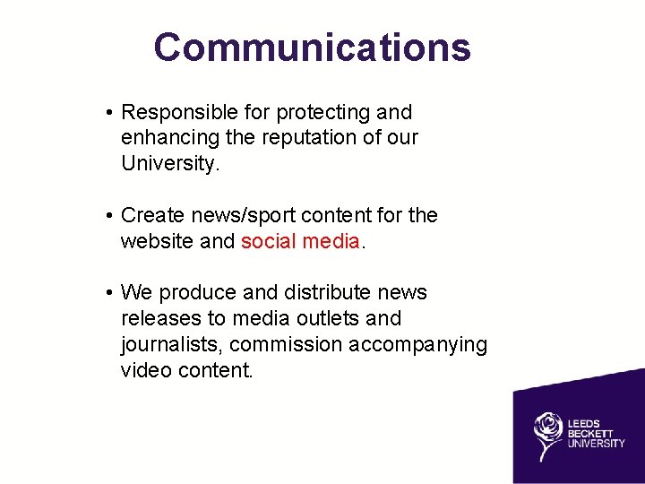 Communications • Responsible for protecting and enhancing the reputation of our University. • Create