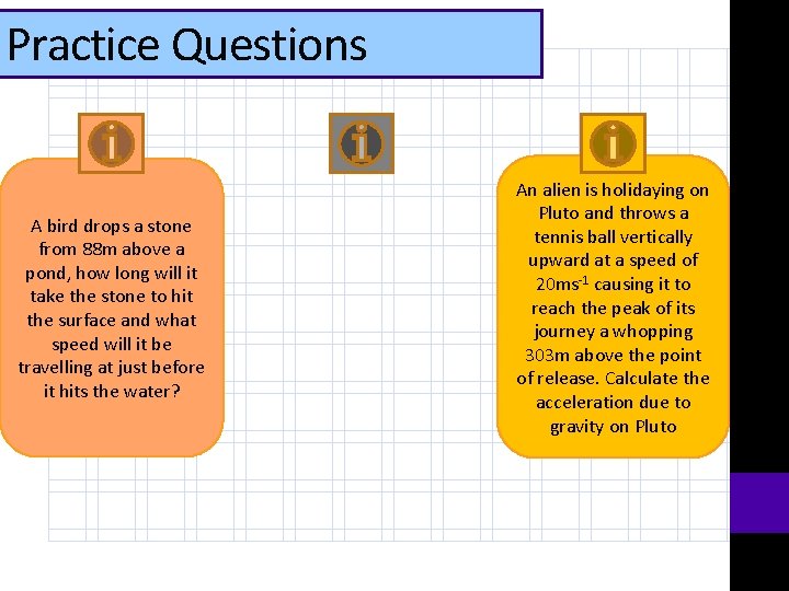 Practice Questions A bird drops a stone from 88 m above a pond, how