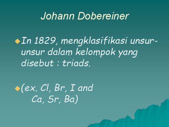 Johann Dobereiner u. In 1829, mengklasifikasi unsur dalam kelompok yang disebut : triads. u(ex.