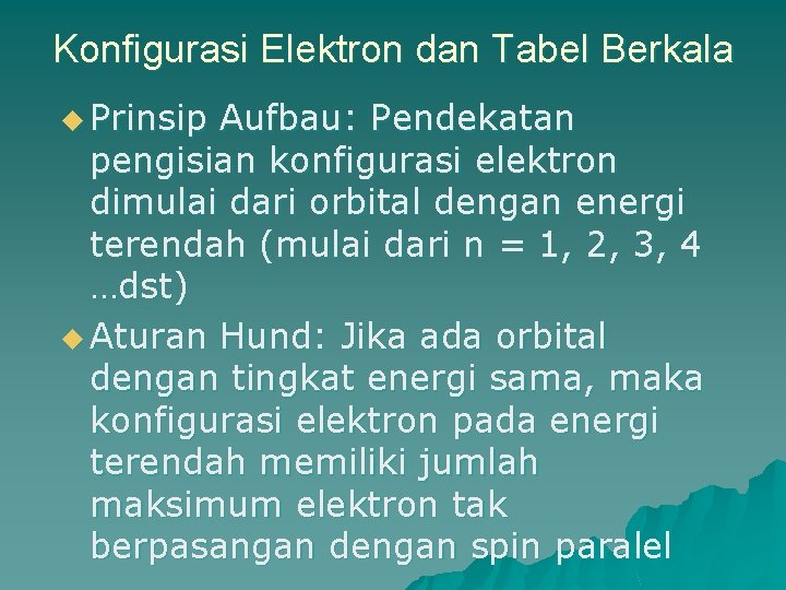 Konfigurasi Elektron dan Tabel Berkala u Prinsip Aufbau: Pendekatan pengisian konfigurasi elektron dimulai dari