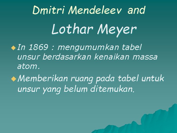 Dmitri Mendeleev and Lothar Meyer u In 1869 : mengumumkan tabel unsur berdasarkan kenaikan