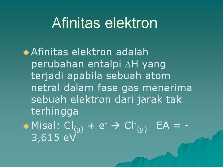 Afinitas elektron u Afinitas elektron adalah perubahan entalpi H yang terjadi apabila sebuah atom