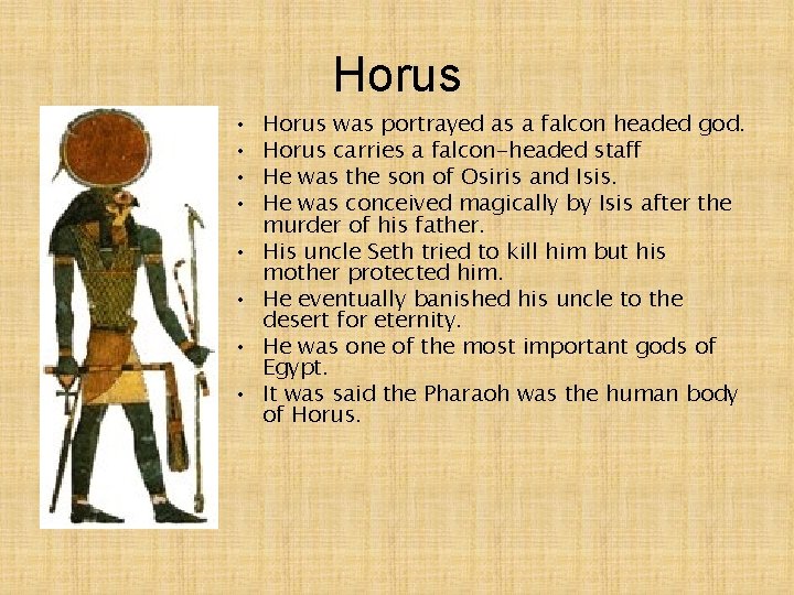 Horus • • Horus was portrayed as a falcon headed god. Horus carries a