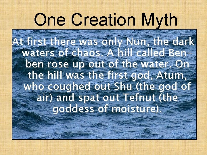 One Creation Myth At first there was only Nun, the dark waters of chaos.