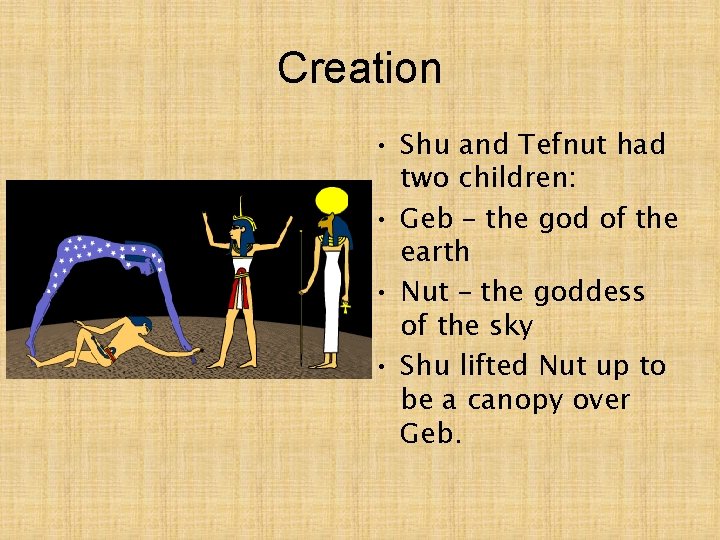 Creation • Shu and Tefnut had two children: • Geb – the god of