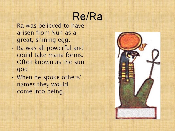 Re/Ra • Ra was believed to have arisen from Nun as a great, shining