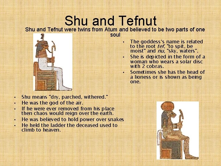 Shu and Tefnut were twins from Atum and believed to be two parts of