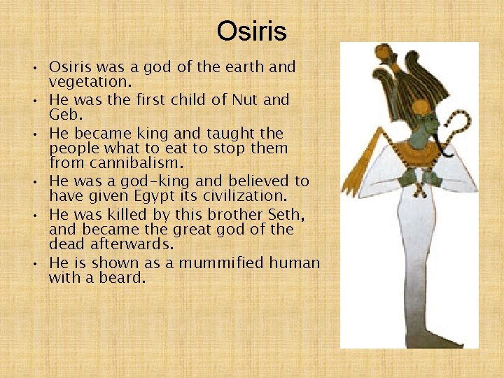 Osiris • Osiris was a god of the earth and vegetation. • He was