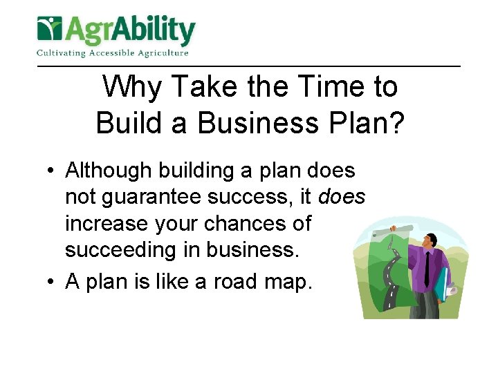 Why Take the Time to Build a Business Plan? • Although building a plan