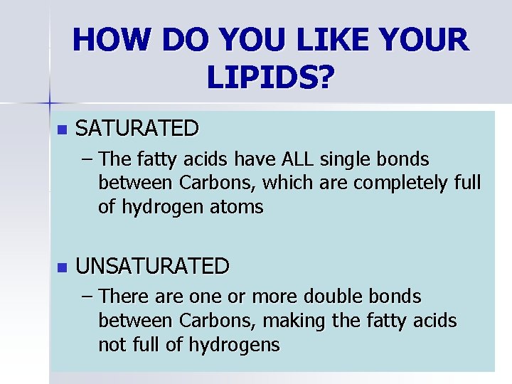HOW DO YOU LIKE YOUR LIPIDS? n SATURATED – The fatty acids have ALL