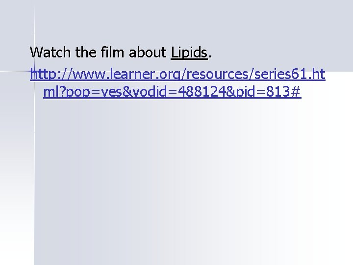 Watch the film about Lipids. http: //www. learner. org/resources/series 61. ht ml? pop=yes&vodid=488124&pid=813# 