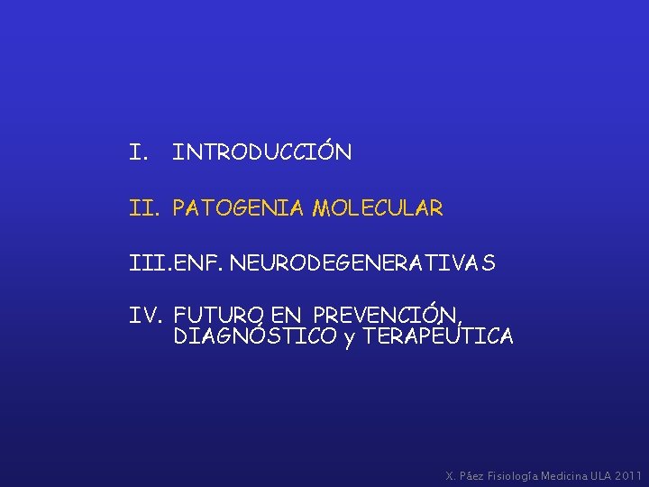 I. INTRODUCCIÓN II. PATOGENIA MOLECULAR III. ENF. NEURODEGENERATIVAS IV. FUTURO EN PREVENCIÓN, DIAGNÓSTICO y