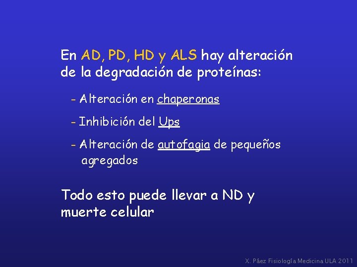 En AD, PD, HD y ALS hay alteración de la degradación de proteínas: -