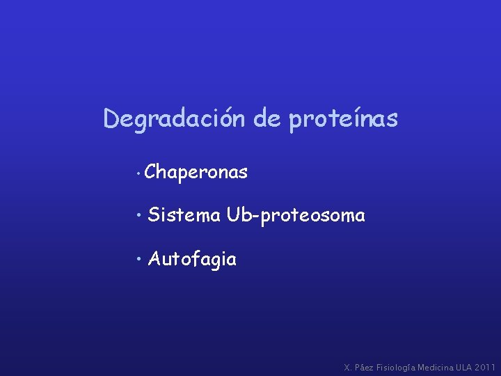 Degradación de proteínas • Chaperonas • Sistema Ub-proteosoma • Autofagia X. Páez Fisiología Medicina