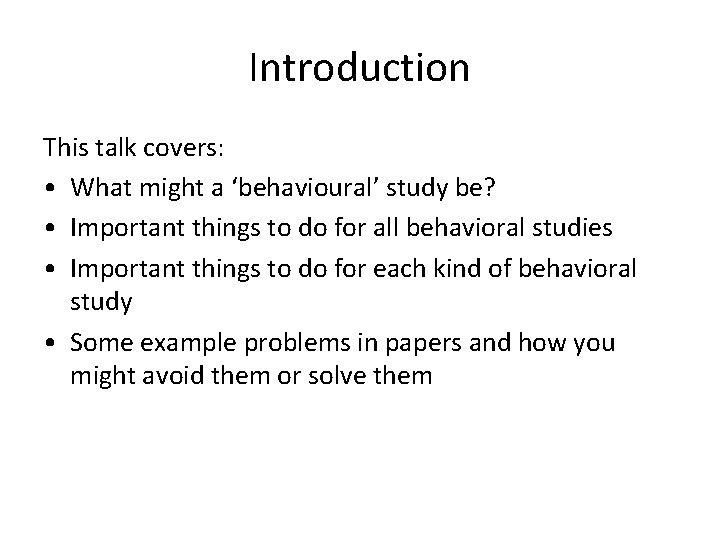 Introduction This talk covers: • What might a ‘behavioural’ study be? • Important things