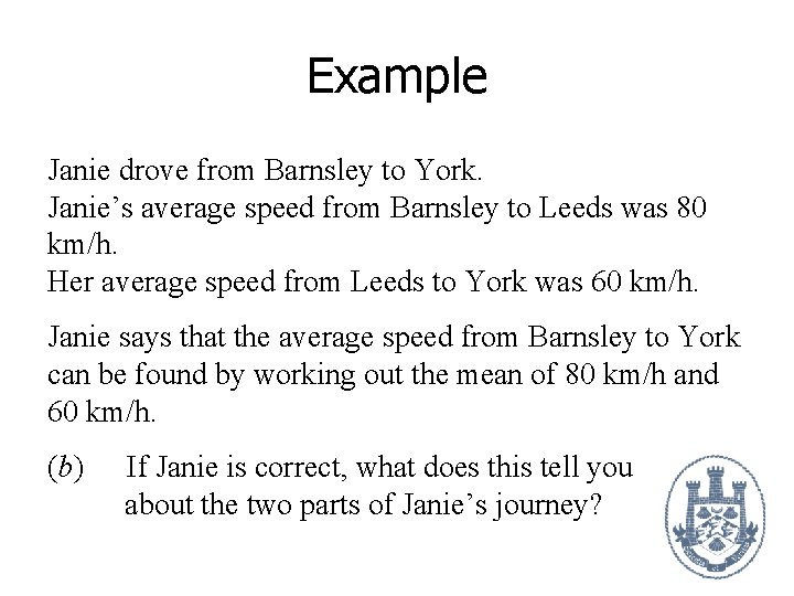 Example Janie drove from Barnsley to York. Janie’s average speed from Barnsley to Leeds