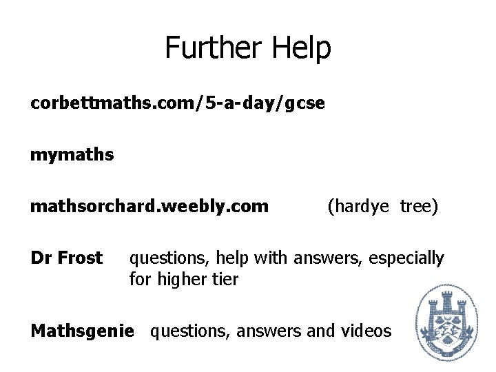 Further Help corbettmaths. com/5 -a-day/gcse mymathsorchard. weebly. com Dr Frost (hardye tree) questions, help