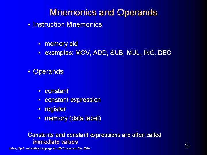 Mnemonics and Operands • Instruction Mnemonics • memory aid • examples: MOV, ADD, SUB, Mnemonics and Operands • Instruction Mnemonics • memory aid • examples: MOV, ADD, SUB,