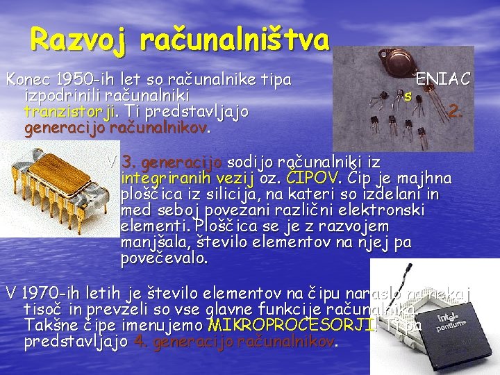 Razvoj računalništva Konec 1950 -ih let so računalnike tipa izpodrinili računalniki tranzistorji. Ti predstavljajo