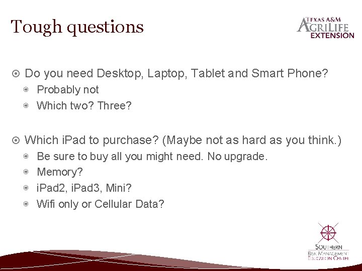Tough questions Do you need Desktop, Laptop, Tablet and Smart Phone? ◉ Probably not