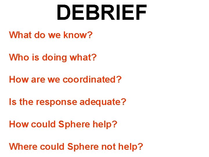 DEBRIEF What do we know? Who is doing what? How are we coordinated? Is