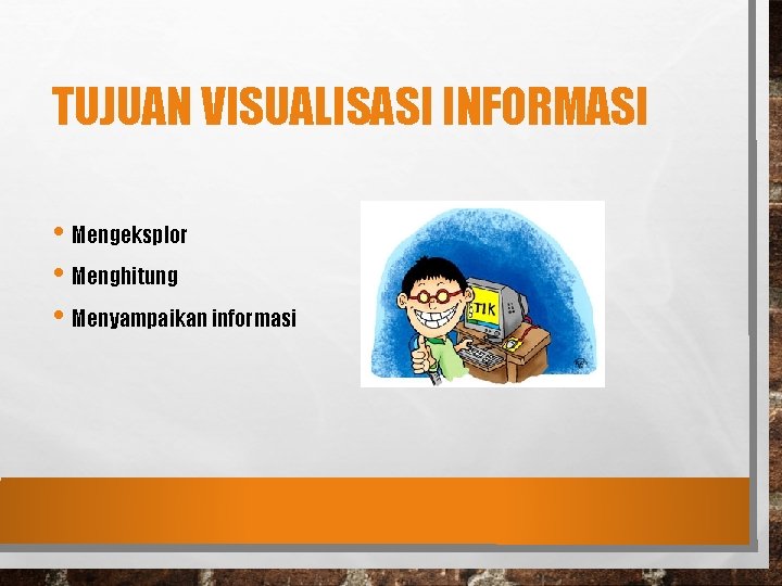 TUJUAN VISUALISASI INFORMASI • Mengeksplor • Menghitung • Menyampaikan informasi 