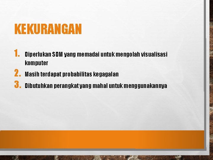 KEKURANGAN 1. 2. 3. Diperlukan SDM yang memadai untuk mengolah visualisasi komputer Masih terdapat