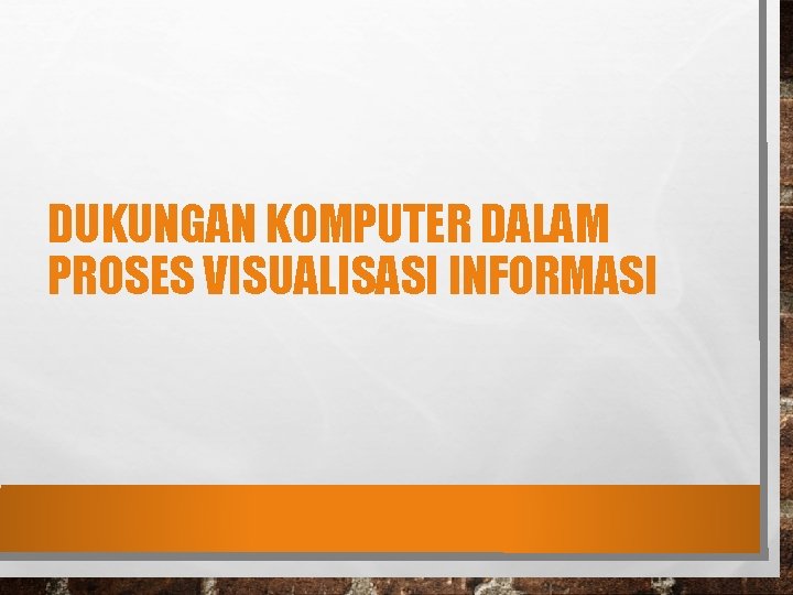 DUKUNGAN KOMPUTER DALAM PROSES VISUALISASI INFORMASI 