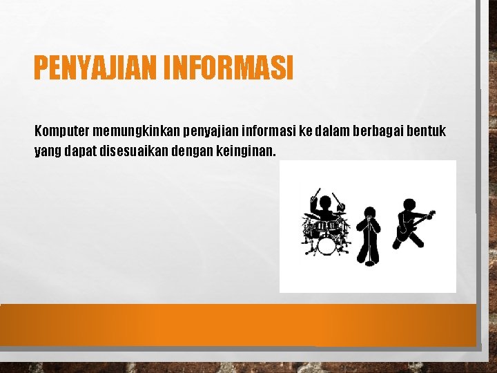 PENYAJIAN INFORMASI Komputer memungkinkan penyajian informasi ke dalam berbagai bentuk yang dapat disesuaikan dengan