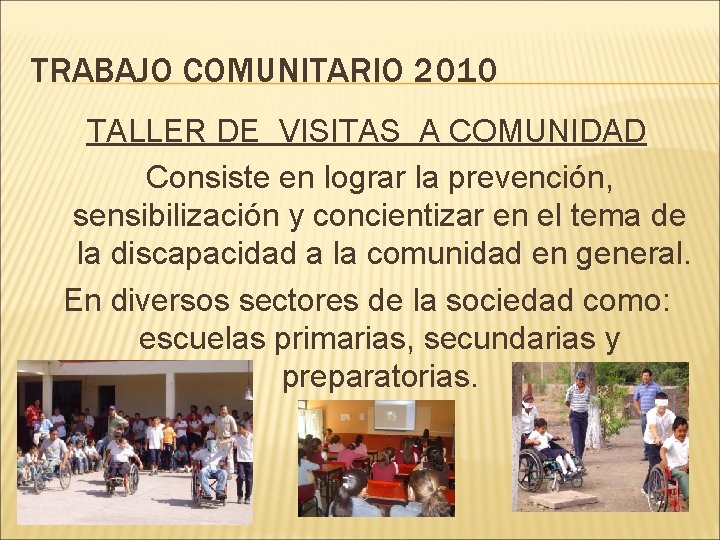 TRABAJO COMUNITARIO 2010 TALLER DE VISITAS A COMUNIDAD Consiste en lograr la prevención, sensibilización