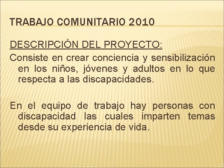 TRABAJO COMUNITARIO 2010 DESCRIPCIÓN DEL PROYECTO: Consiste en crear conciencia y sensibilización en los